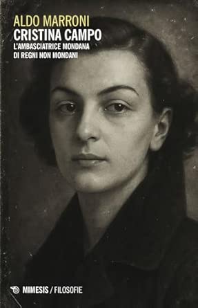 CRISTINA CAMPO. L'AMBASCIATRICE MONDANA DI REGNI NON MONDANI - un libro di Aldo Marroni
