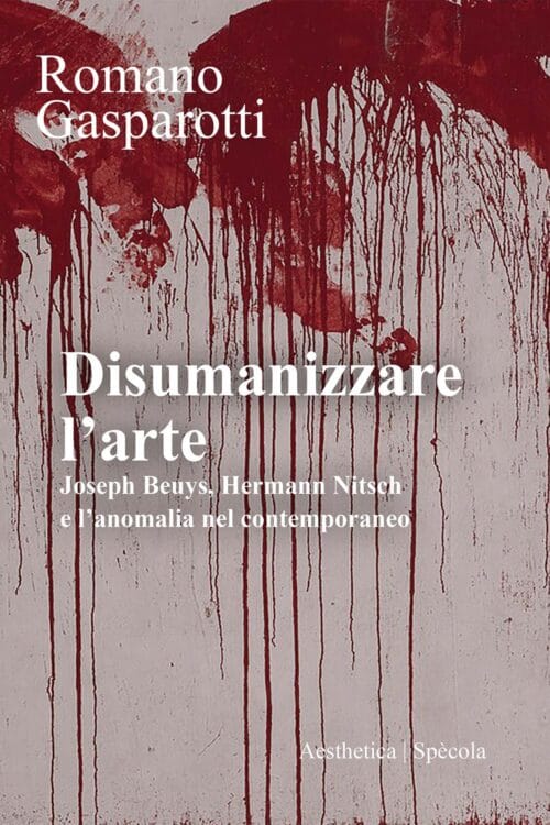 DISUMANIZZARE L'ARTE- un libro di Romano Gasparotti intorno all'opera di Beuys e Nitsch